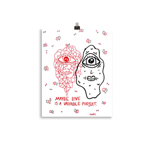 maybe love is a valuable pursuit print