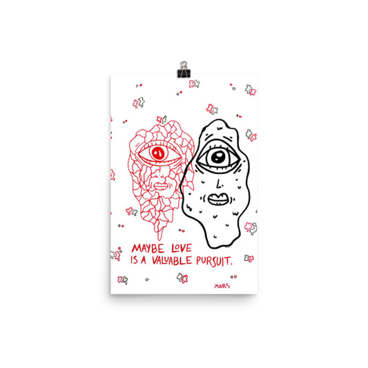 maybe love is a valuable pursuit print