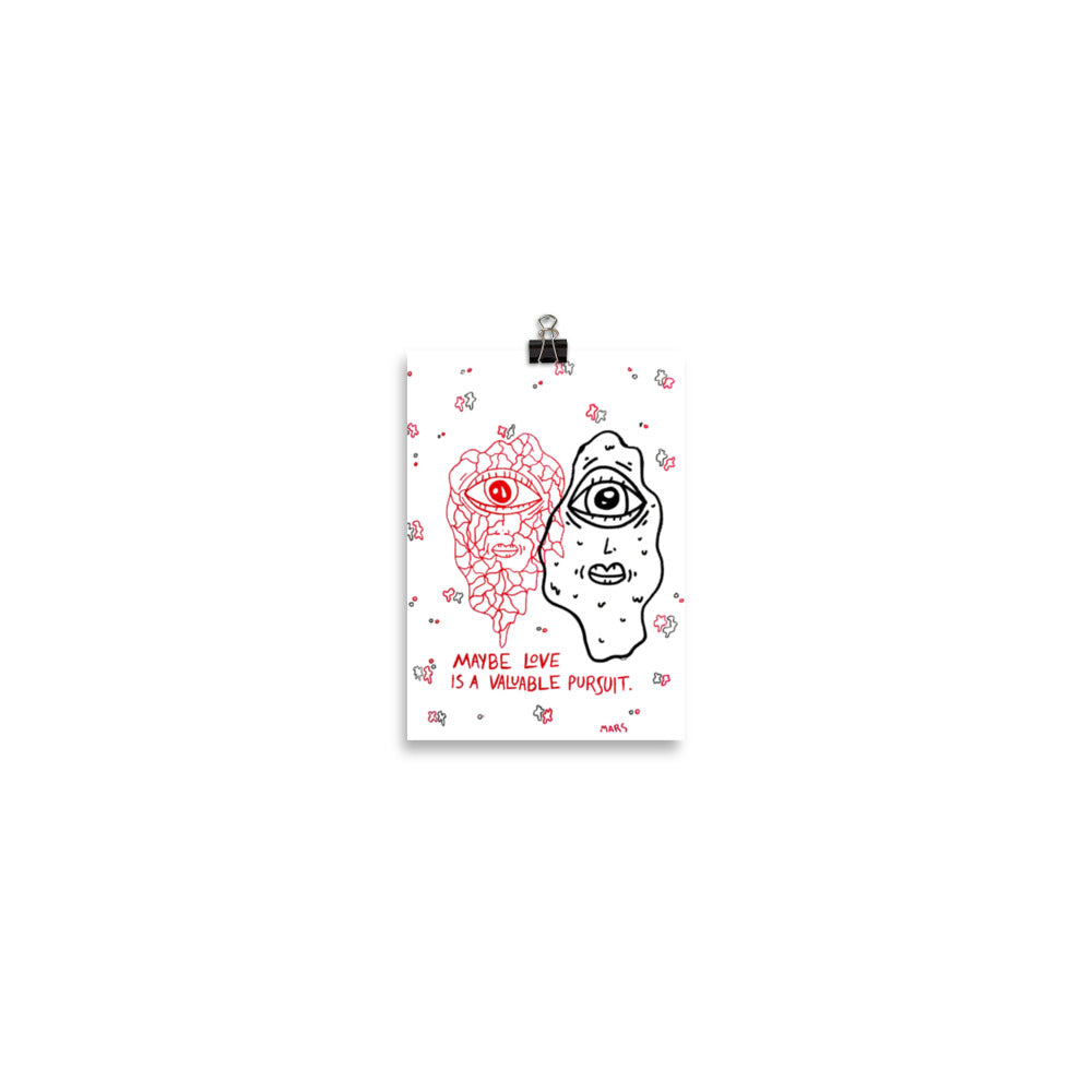 maybe love is a valuable pursuit print