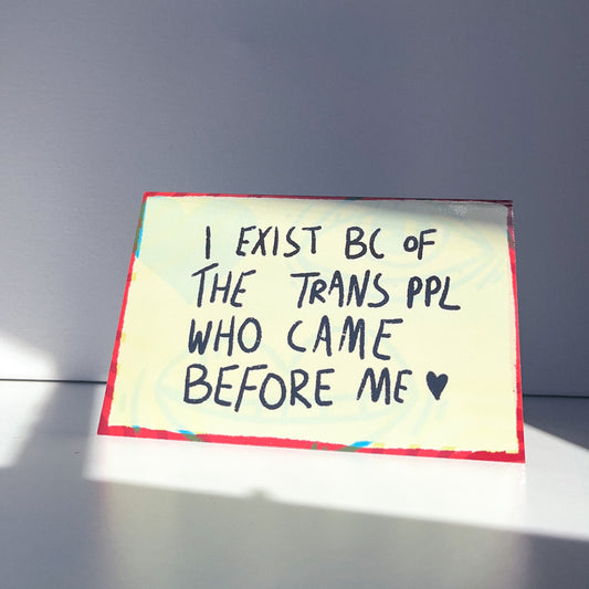 I Exist Bc of the Trans Ppl who came before me card